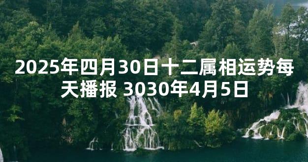 2025年四月30日十二属相运势每天播报 3030年4月5日